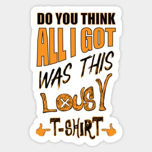 DO You Think - All I Got Was This Lousy T-shirt Sticker